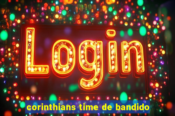 corinthians time de bandido