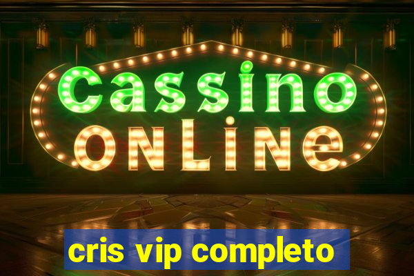 cris vip completo