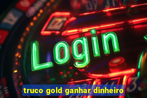 truco gold ganhar dinheiro