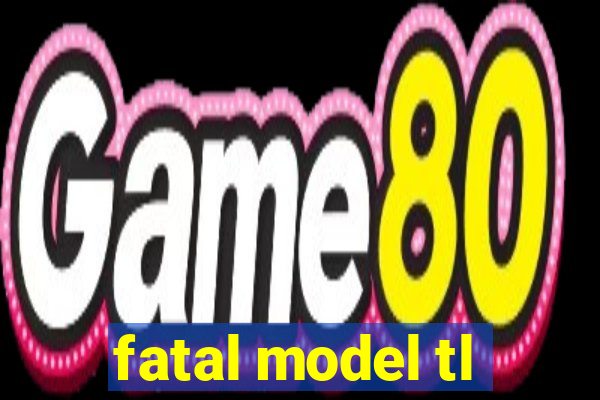 fatal model tl