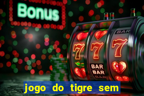 jogo do tigre sem colocar dinheiro