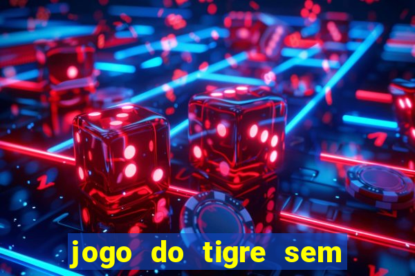 jogo do tigre sem colocar dinheiro