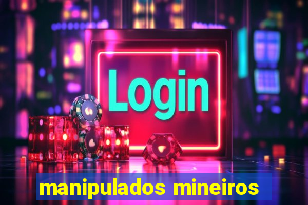 manipulados mineiros