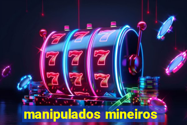 manipulados mineiros