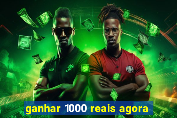 ganhar 1000 reais agora