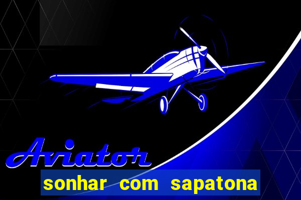 sonhar com sapatona jogo do bicho