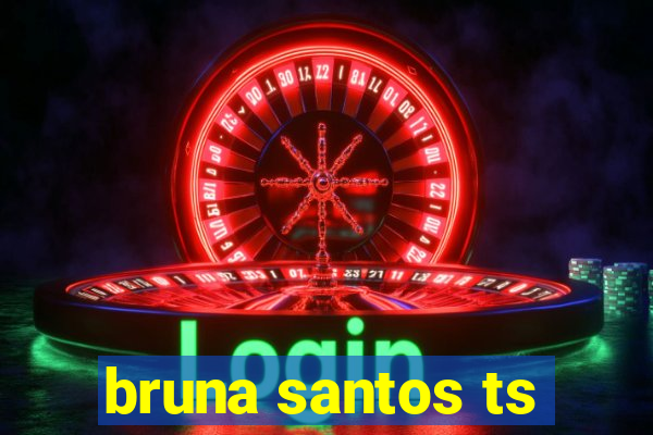 bruna santos ts