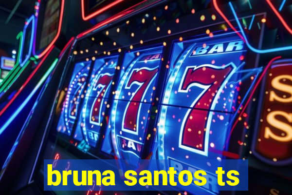 bruna santos ts