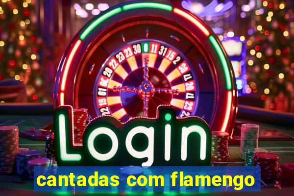 cantadas com flamengo