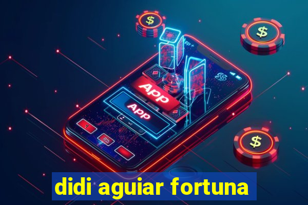 didi aguiar fortuna