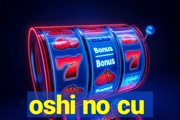 oshi no cu
