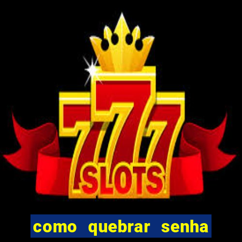 como quebrar senha do winrar