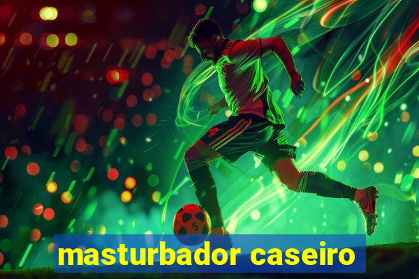 masturbador caseiro