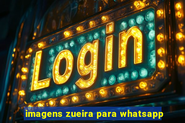 imagens zueira para whatsapp