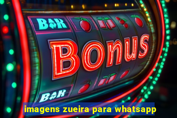 imagens zueira para whatsapp