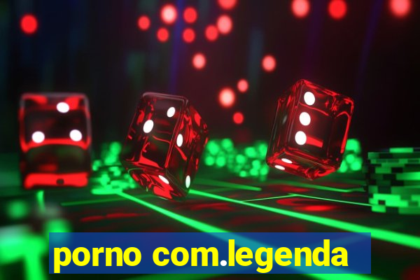 porno com.legenda