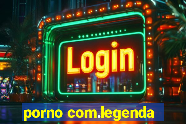 porno com.legenda