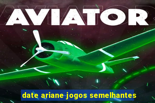 date ariane jogos semelhantes