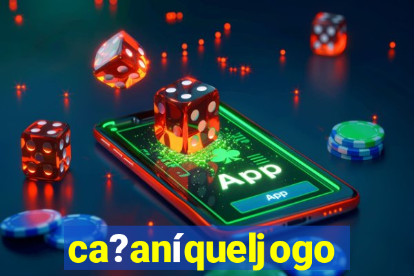 ca?aníqueljogo