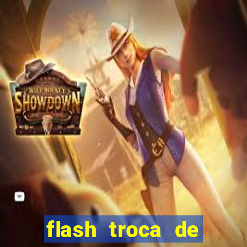 flash troca de corpo parte 2