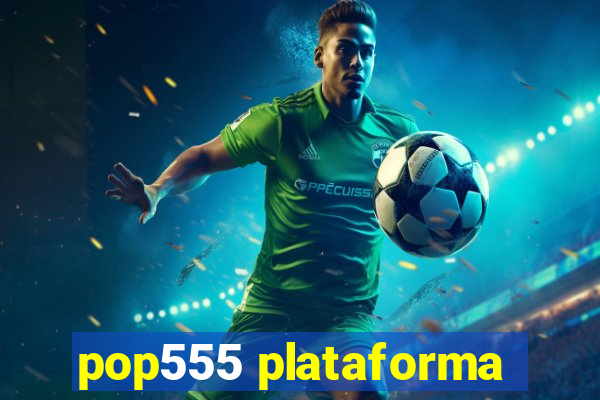 pop555 plataforma