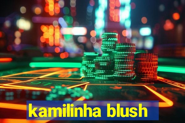 kamilinha blush