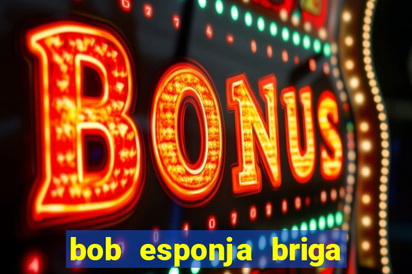 bob esponja briga nos corais