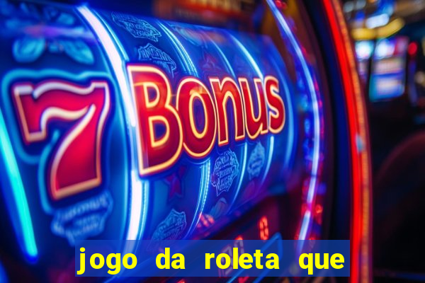 jogo da roleta que da dinheiro