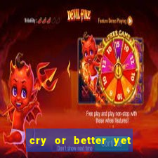 cry or better yet beg manha