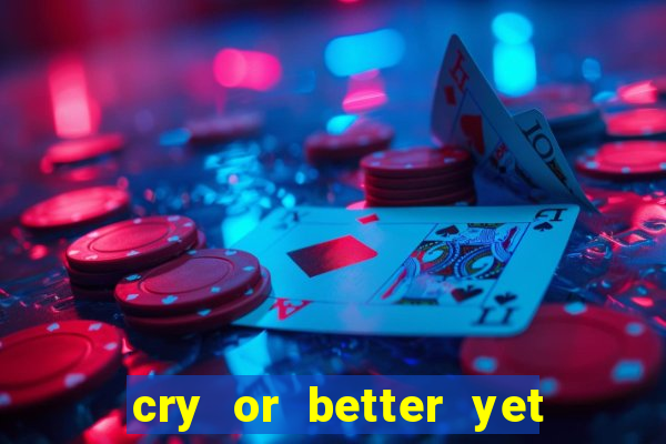 cry or better yet beg manha