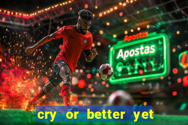 cry or better yet beg manha
