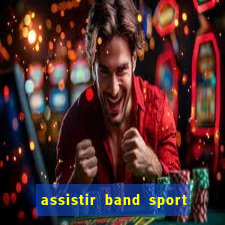 assistir band sport ao vivo