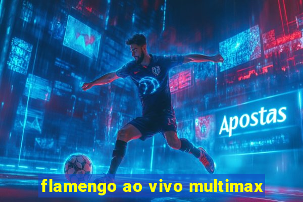 flamengo ao vivo multimax