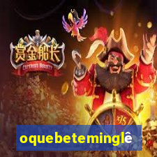 oquebeteminglês