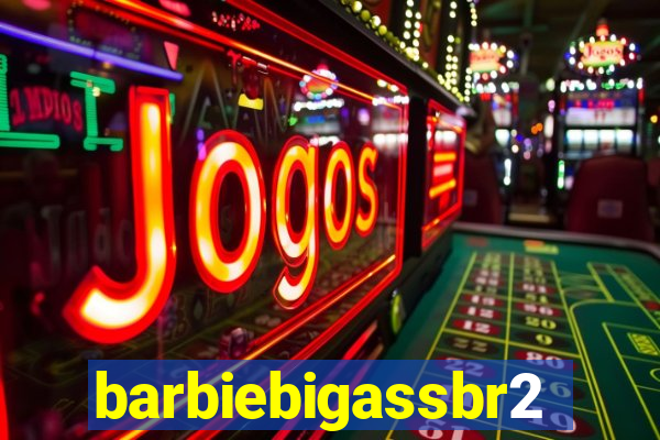 barbiebigassbr2