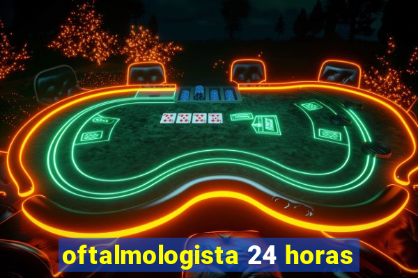 oftalmologista 24 horas