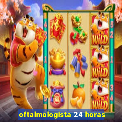 oftalmologista 24 horas