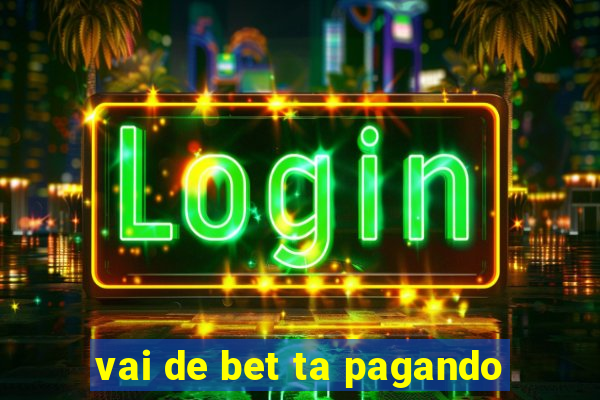 vai de bet ta pagando