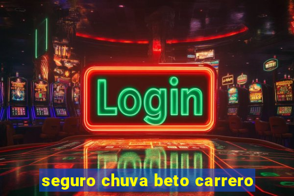 seguro chuva beto carrero