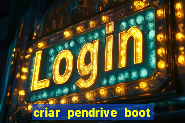 criar pendrive boot windows 10
