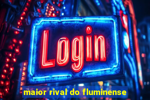 maior rival do fluminense