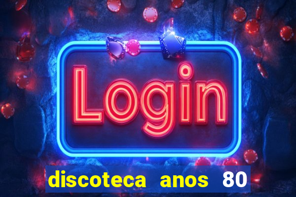 discoteca anos 80 internacional sua