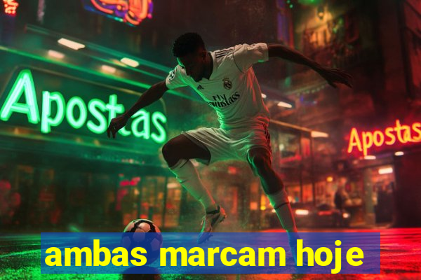 ambas marcam hoje