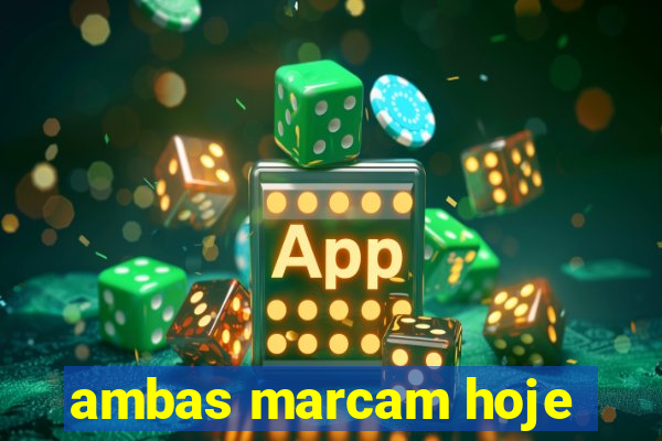 ambas marcam hoje