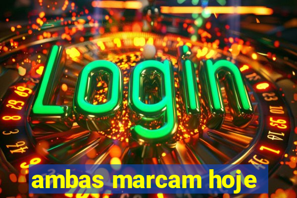 ambas marcam hoje