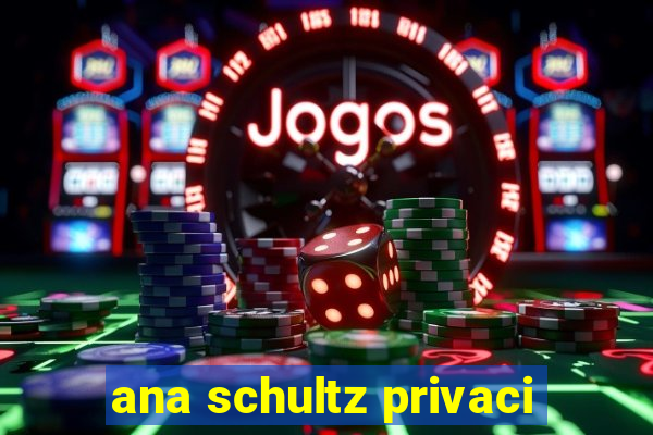 ana schultz privaci
