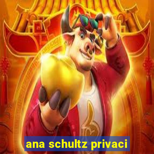 ana schultz privaci