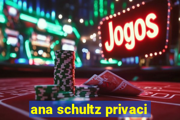ana schultz privaci