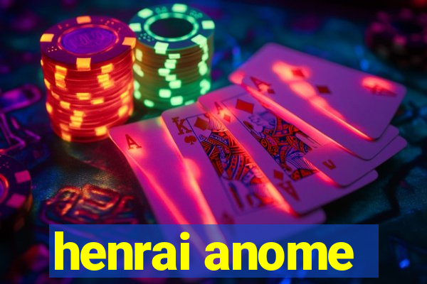 henrai anome