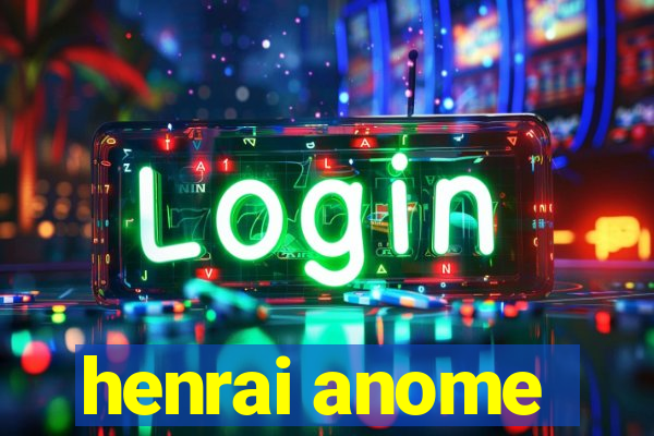 henrai anome